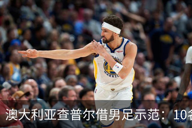 澳大利亚查普尔借男足示范：10名新人首发，板球选拔也该转向